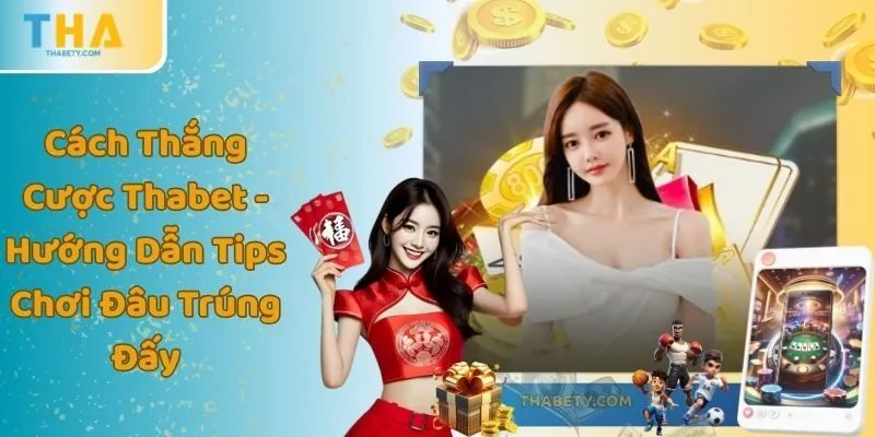Cách Thắng Cược Thabet - Hướng Dẫn Tips Chơi Đâu Trúng Đấy