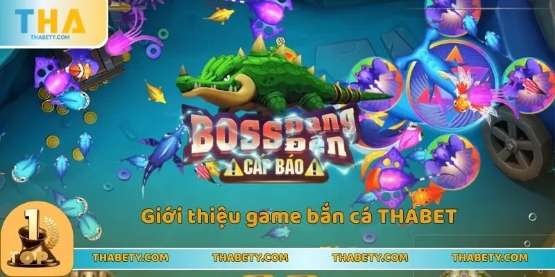 Giới thiệu game bắn cá THABET