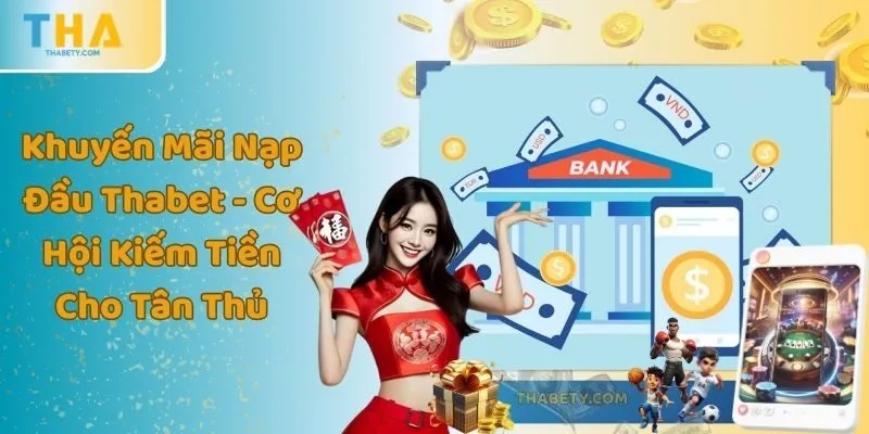 Khuyến Mãi Nạp Đầu Thabet - Cơ Hội Kiếm Tiền Cho Tân Thủ